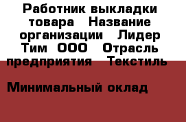 Работник выкладки товара › Название организации ­ Лидер Тим, ООО › Отрасль предприятия ­ Текстиль › Минимальный оклад ­ 28 500 - Все города Работа » Вакансии   . Мордовия респ.